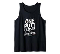One Putt Closer to Greatness Golf Tank Top