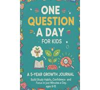 One Question a Day for Kids: A 5-Year Growth Journal ages 8-12 to Build Study Habits, Confidence and Focus in just Five Minutes a Day