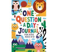 One Question a Day Journal 365 Days of Fun, Critical Thinking, and Creative Expression for Kids Aged 7-14!
