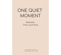 One Quiet Moment - Between Then and Now: A Self-Care Journal to Pause, Reflect and Just Be