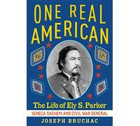 One Real American: The Life of Ely S. Parker, Seneca Sachem and Civil War General