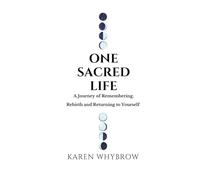 One Sacred Life: A journey of remembering, rebirth and returning to yourself