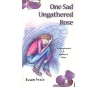 One Sad Ungathered Rose: Schizophrenia - a mother's story