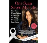 One Scan Saved My Life: How One Woman's Story Will Change the Way We Detect Lung Cancer