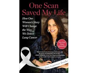One Scan Saved My Life: How One Woman's Story Will Change the Way We Detect Lung Cancer