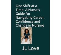 One Shift at a Time- A Nurse’s Guide for Navigating Career, Confidence and Change in Nursing