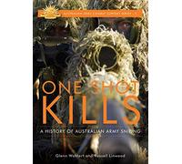 One Shot Kills: A History of Australian Army Sniping (Australian Army Combat Support)
