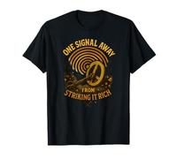 One Signal Away Striking It Rich Metal Detecting Treasure T-Shirt