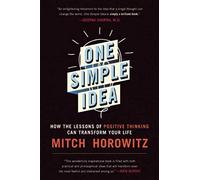 One Simple Idea: How the Lessons of Positive Thinking Can Transform Your Life