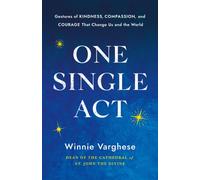 One Single Act : Gestures of Kindness, Compassion, and Courage that Change Us and the World