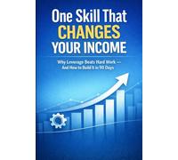One Skill That Changes Your Income: Why Leverage Beats Hard Work-and How to Build It in 90 Days