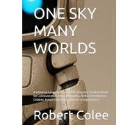 ONE SKY MANY WORLDS: A Universal Language Experiment Using One Hundred Words for Communication Among Humanity, Artificial Intelligence, Children, Future Civilizations, and the Living Universe