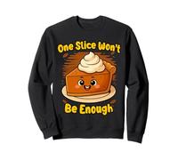 One Slice Wont Be Enough Pumpkin Pie Thanksgiving Funny Sweatshirt