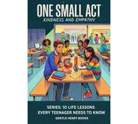 ONE SMALL ACT(Kindness and Empathy): 10 Life Lessons Every Teenager Needs to Know