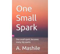 One Small Spark: One small spark, becomes many, big sparks