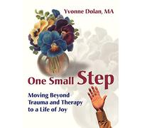 One Small Step: Moving Beyond Trauma and Therapy to a Life of Joy