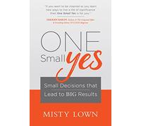 One Small Yes: Small Decisions that Lead to Big Results