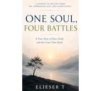 ONE SOUL, FOUR BATTLES: A Journey of Healing from IBS, Depression, OCD, and Scrupulosity
