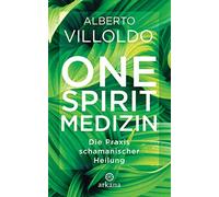 One Spirit Medizin: Die Praxis schamanischer Heilung