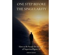 ONE STEP BEFORE THE SINGULARITY: How to Be Ready for the Age of Superintelligent AI