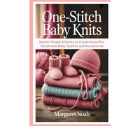 One-Stitch Baby Knits: Master Simple Stitches to Create Beautiful, Handmade Baby Clothes and Accessories