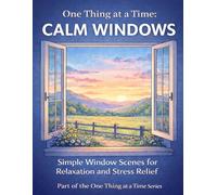 One Thing at a Time: Calm Windows: Simple Window Scenes for Relaxation and Stress Relief