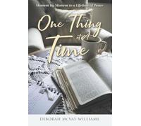 One Thing at A Time, Moment by Moment to a Lifetime of Peace