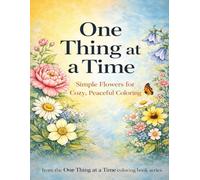 One Thing at a Time: Simple Flowers for Cozy, Peaceful Coloring