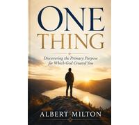 One Thing: Discovering the Primary Purpose for Which God Created You