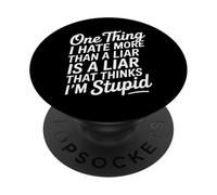One Thing I Hate More Than A Liar Is A Liar That Thinks PopSockets Adhesive PopGrip