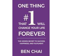 One Thing That Will Change Your Life Forever: The Hidden Secret To Success, Happiness and Fulfilment