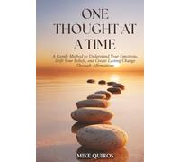 One Thought at a Time: A Gentle Method to Understand Your Emotions, Shift Your Beliefs, and Create Lasting Change Through Affirmations