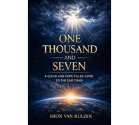 One Thousand and Seven: A Clear and Hope-Filled Guide to the End Times