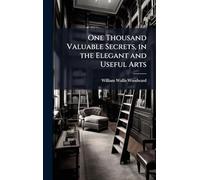 One Thousand Valuable Secrets, in the Elegant and Useful Arts