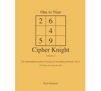One to Nine Cipher Knight - Vol. 2: 99 Intermediate Sudoku Puzzles for Developing Solvers, Vol. 2 (One to Nine: Sudoku Series)