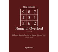 One to Nine Numeral Overlord: 99 Expert Sudoku Puzzles for Master Solvers, Vol. 1 (One to Nine: Sudoku Series)