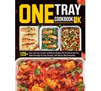One Tray Cookbook UK: 125+ Easy, Fuss-Free, Creative and Delicious Recipes That All Cook on One Tray - Sheet Pan Magic for Every Occasion, with Step-by-Step Instructions