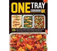 One Tray Cookbook UK: 125+ Easy, Fuss-Free, Creative and Delicious Recipes That All Cook on One Tray - Sheet Pan Magic for Every Occasion, with Step-by-Step Instructions
