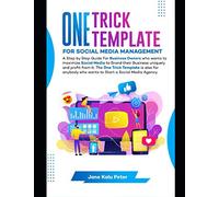 ONE TRICK TEMPLATE FOR SOCIAL MEDIA MANAGEMENT: A Step by Step Guide For Business Owners Who Wants To Maximize Social Media To Brand Their Business Uniquely and Profit From It.
