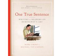 One True Sentence: Writers & Readers on Hemingway’s Art