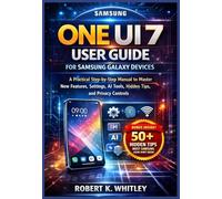 One UI 7 User Guide for Samsung Galaxy Devices: A Practical Step-by-Step Manual to Master New Features, Settings, AI Tools, Hidden Tips, and Privacy Controls