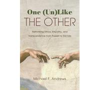 One (Un)Like the Other : Rethinking Ethics, Empathy, and Transcendence from Husserl to Derrida