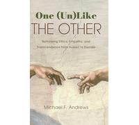 One (Un)Like the Other: Rethinking Ethics, Empathy, and Transcendence from Husserl to Derrida (SUNY series in Theology and Continental Thought)