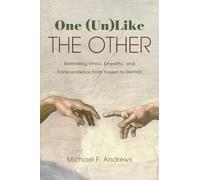 One (Un)Like the Other: Rethinking Ethics, Empathy, and Transcendence from Husserl to Derrida (SUNY series in Theology and Continental Thought)