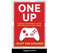 One Up - Creativity, Competition, and the Global Business of Video Games