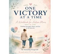 One victory at a time: An Autism Mom's Guide to Navigating Diagnosis, Advocacy, Self-Care, and Everyday Victories