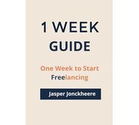 One Week to Start Freelancing: Build Skills, Find Clients, and Start Earning - Even If You Have No Experience (One Week Guides)