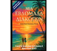 Μια Εβδομάδα Διακοπών - One Week Vacation: Graded Greek Readers / modern Greek intermediate level B1 B2 / parallel text Greek-English / Μυθιστόρημα στα Eλληνικά για μέσο επίπεδο / novel for students