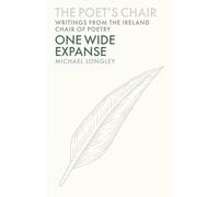 One Wide Expanse: Volume 4 (The Poet's Chair: Writings from the Ireland Chair of Poetry)