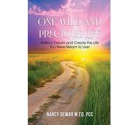 One Wild and Precious Life: Reflect, Dream and Create the Life You Were Meant to Live!